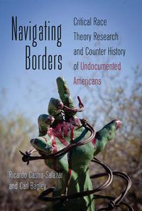 Cover image for Navigating Borders: Critical Race Theory Research and Counter History of Undocumented Americans