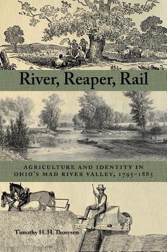 Cover image for River, Reaper, Rail: Agriculture and Identity in Ohio's Mad River Valley, 1795-1885