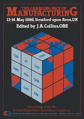 The Changing Face of Manufacturing: Proceedings of the 9th Annual British Robot Association Conference, 13*14 May 1986, Stratford*upon*Avon, UK