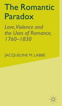 Cover image for The Romantic Paradox: Love, Violence and the Uses of Romance, 1760-1830