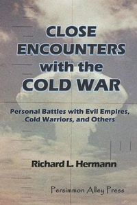 Cover image for Close Encounters with the Cold War: Personal Battles with Evil Empires, Cold Warriors and Others