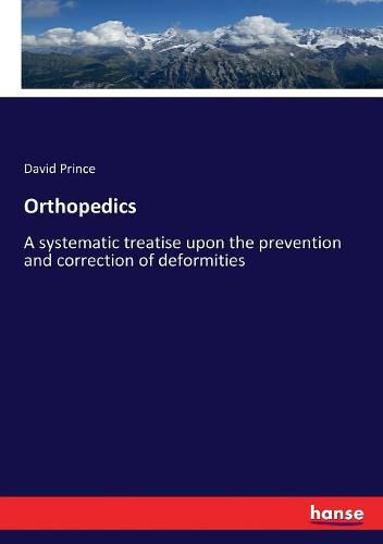 Orthopedics: A systematic treatise upon the prevention and correction of deformities