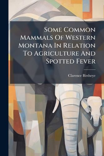 Cover image for Some Common Mammals Of Western Montana In Relation To Agriculture And Spotted Fever