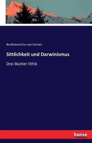 Sittlichkeit und Darwinismus: Drei Bucher Ethik