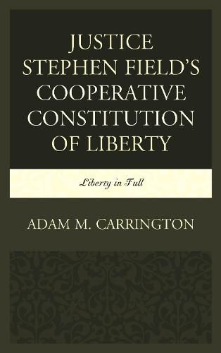 Justice Stephen Field's Cooperative Constitution of Liberty: Liberty in Full