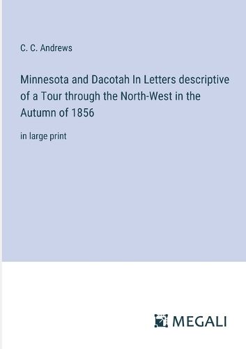 Cover image for Minnesota and Dacotah In Letters descriptive of a Tour through the North-West in the Autumn of 1856