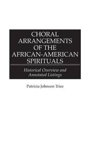 Cover image for Choral Arrangements of the African-American Spirituals: Historical Overview and Annotated Listings