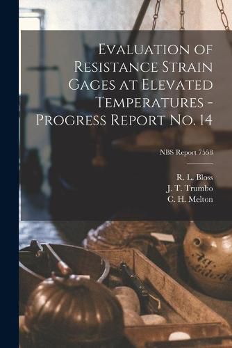 Cover image for Evaluation of Resistance Strain Gages at Elevated Temperatures - Progress Report No. 14; NBS Report 7558