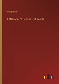 Cover image for A Memorial of Samuel F. B. Morse