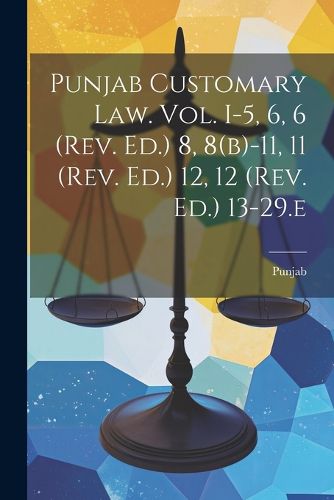 Cover image for Punjab Customary Law. Vol. I-5, 6, 6 (rev. Ed.) 8, 8(b)-11, 11 (rev. Ed.) 12, 12 (rev. Ed.) 13-29.e