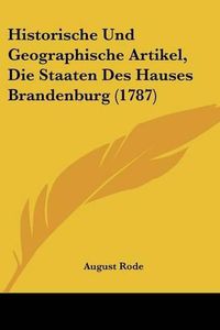 Cover image for Historische Und Geographische Artikel, Die Staaten Des Hauses Brandenburg (1787)