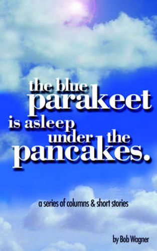 Cover image for The Blue Parakeet is Asleep Under The Pancakes