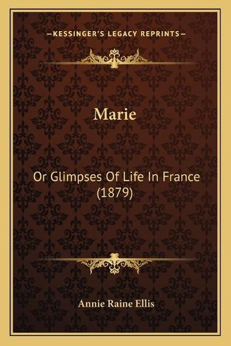 Cover image for Marie: Or Glimpses of Life in France (1879)