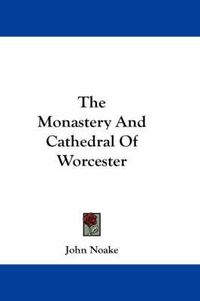 Cover image for The Monastery and Cathedral of Worcester