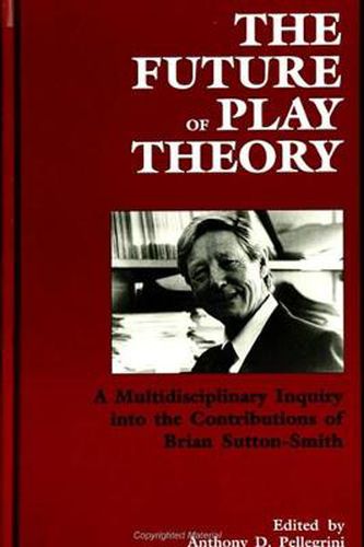 The Future of Play Theory: A Multidisciplinary Inquiry into the Contributions of Brian Sutton-Smith