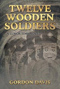 Cover image for Twelve Wooden Soldiers: A Lunch Time Novel