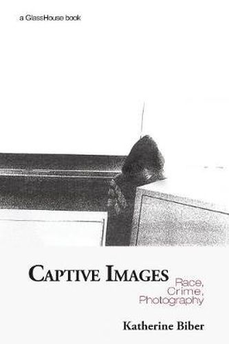 Cover image for Captive Images: Race, Crime, Photography