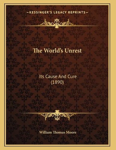 Cover image for The World's Unrest: Its Cause and Cure (1890)