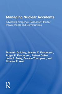 Cover image for Managing Nuclear Accidents: A Model Emergency Response Plan For Power Plants And Communities