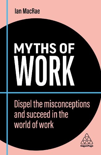 Cover image for Myths of Work: Dispel the Misconceptions and Succeed in the World of Work