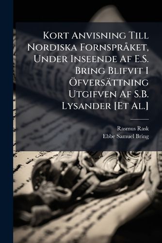 Cover image for Kort Anvisning Till Nordiska Fornsprket, Under Inseende AF E.S. Bring Blifvit I Fversttning Utgifven AF S.B. Lysander [Et Al.]