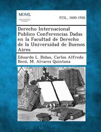 Cover image for Derecho Internacional Publico Conferencias Dadas En La Facultad de Derecho de La Universidad de Buenos Aires