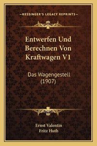 Cover image for Entwerfen Und Berechnen Von Kraftwagen V1: Das Wagengestell (1907)