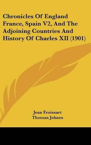 Chronicles of England France, Spain V2, and the Adjoining Countries and History of Charles XII (1901)