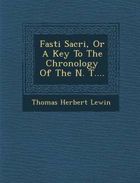 Cover image for Fasti Sacri, or a Key to the Chronology of the N. T....