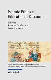 Cover image for Islamic Ethics as Educational Discourse: Thought and Impact of the Classical Muslim Thinker Miskawayh (d. 1030)