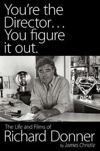 Cover image for You're the Director...You Figure It Out. the Life and Films of Richard Donner