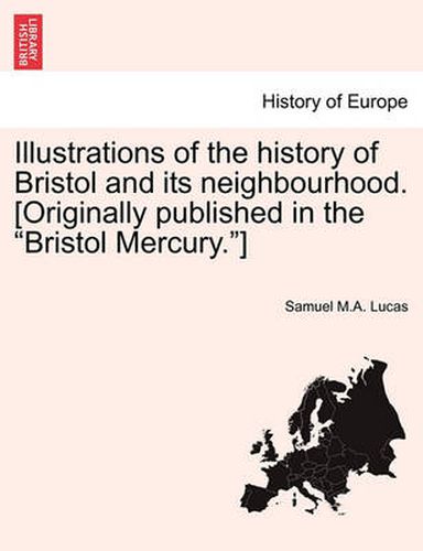 Cover image for Illustrations of the History of Bristol and Its Neighbourhood. [Originally Published in the  Bristol Mercury. ]