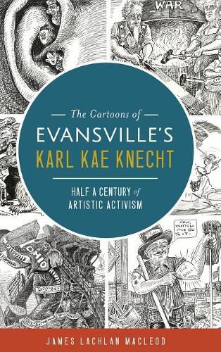 Cover image for The Cartoons of Evansville's Karl Kae Knecht: Half a Century of Artistic Activism