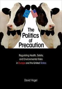 Cover image for The Politics of Precaution: Regulating Health, Safety, and Environmental Risks in Europe and the United States