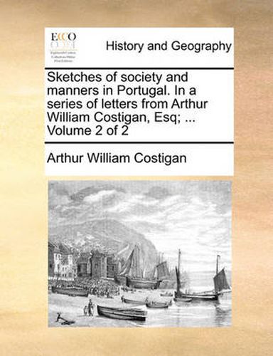 Cover image for Sketches of Society and Manners in Portugal. in a Series of Letters from Arthur William Costigan, Esq; ... Volume 2 of 2