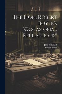 Cover image for The Hon. Robert Boyle's "occasional Reflections"