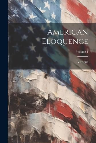 Cover image for American Eloquence; Volume 1