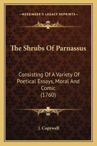 Cover image for The Shrubs of Parnassus: Consisting of a Variety of Poetical Essays, Moral and Comic (1760)