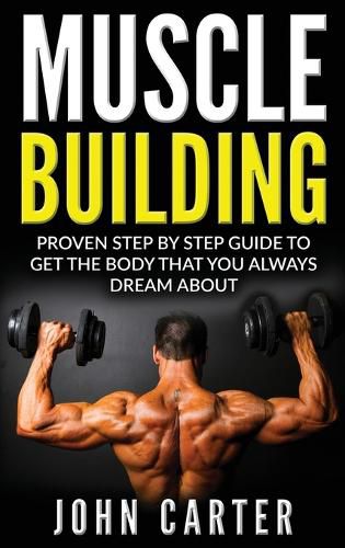 Cover image for Muscle Building: Proven Step By Step Guide To Get The Body You Always Dreamed About