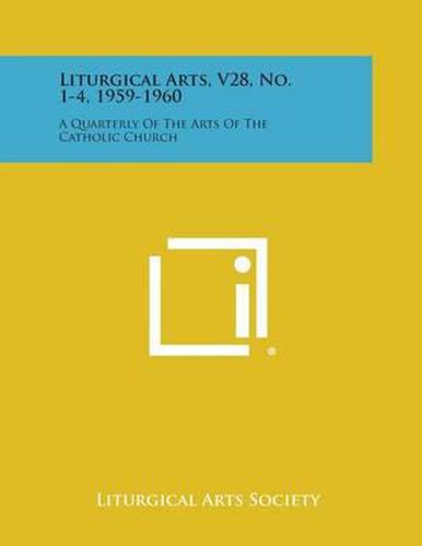 Cover image for Liturgical Arts, V28, No. 1-4, 1959-1960: A Quarterly of the Arts of the Catholic Church