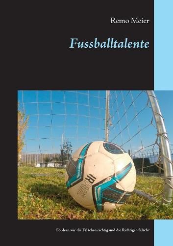 Cover image for Fussballtalente: Foerdern wir die Falschen richtig und die Richtigen falsch?