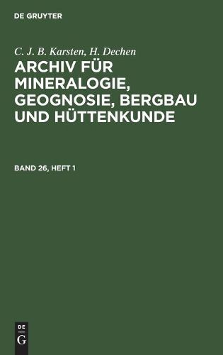 Cover image for C. J. B. Karsten; H. Dechen: Archiv Fur Mineralogie, Geognosie, Bergbau Und Huttenkunde. Band 26, Heft 1