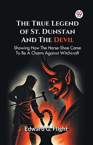 Cover image for The True Legend of St. Dunstan and the Devil Showing How the Horse-Shoe Came to be a Charm Against Witchcraft
