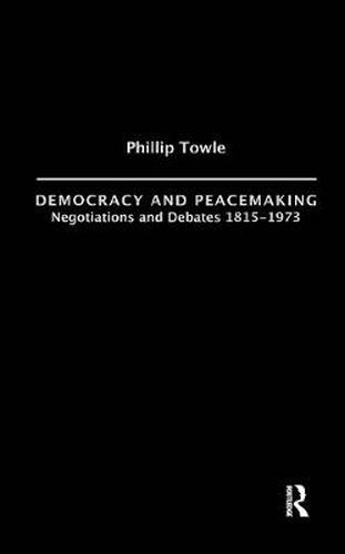 Cover image for Democracy and Peace Making: Negotiations and Debates 1815-1973