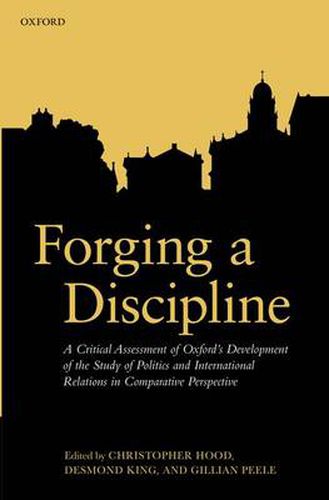 Cover image for Forging a Discipline: A Critical Assessment of Oxford's Development of the Study of Politics and International Relations in Comparative Perspective