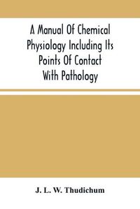 Cover image for A Manual Of Chemical Physiology Including Its Points Of Contact With Pathology