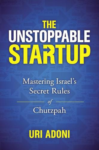 The Unstoppable Startup: Mastering Israel's Secret Rules of Chutzpah