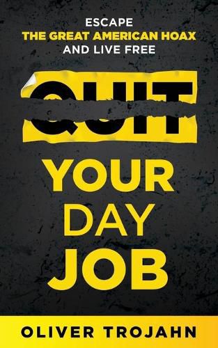 Cover image for Quit Your Day Job: Escape the Great American Hoax and Live Free