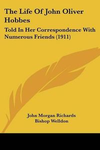 Cover image for The Life of John Oliver Hobbes: Told in Her Correspondence with Numerous Friends (1911)