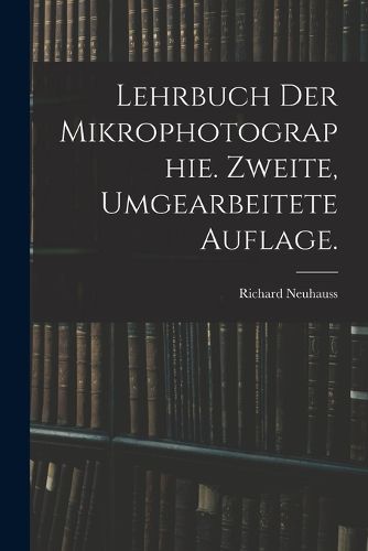 Cover image for Lehrbuch der Mikrophotographie. Zweite, umgearbeitete Auflage.
